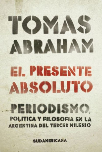 El presente absoluto: Periodismo, política y filosofía en la argentina del tercer milenio