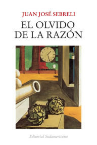 Title: El olvido de la razón, Author: Juan José Sebreli