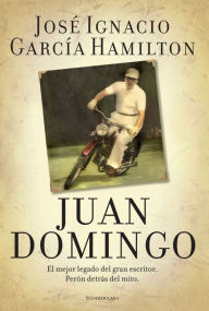 Title: Juan Domingo: El mejor legado del gran escritor. Perón detrás del mito, Author: José García Hamilton