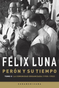 Title: Perón y su tiempo (Tomo 2): La comunidad organizada (1950- 1952), Author: Félix Luna