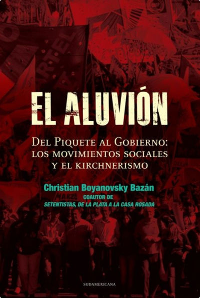 El aluvión: Del Piquete al Gobierno: Los movimientos sociales y el Kirchnerismo