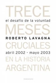 Title: El desafío de la voluntad. Trece meses cruciales en la historia argentina, Author: Roberto Lavagna