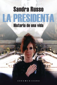 Title: La presidenta: Historia de una vida, Author: Sandra Russo