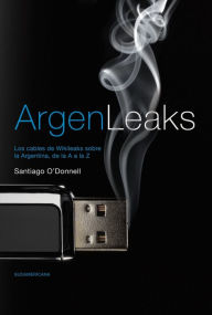 Title: Argenleaks: Los cables de Wikileaks sobre la Argentina, de la A a la Z, Author: Ivan Small