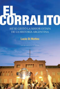 Title: El corralito: Así se gestó la mayor estafa de la historia Argentina, Author: Lucio Di Matteo
