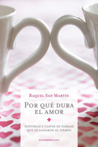 Title: Por qué dura el amor: Historias y claves de parejas que le ganaron al tiempo, Author: Raquel San Martín