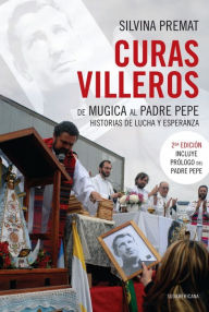 Title: Curas villeros: De Mugica al Padre Pepe. Historias de lucha y esperanza (Prólogo del Padre Pepe), Author: Silvina Premat