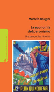 Title: La economía del Peronismo: Una perspectiva histórica, Author: Marcelo Rougier