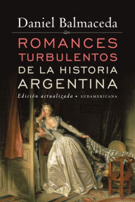 Title: Romances turbulentos de la historia argentina (Edición Actualizada), Author: Daniel Balmaceda
