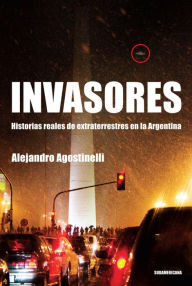 Title: Invasores: Historias reales de extraterrestres en la Argentina, Author: Alejandro Agostinelli