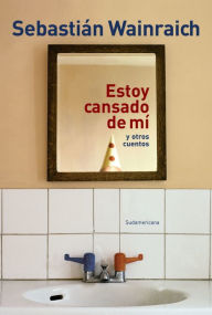 Title: Estoy cansado de mí: y otros cuentos, Author: Sebastián Wainraich