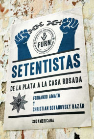 Title: Setentistas: De La Plata a la Casa Rosada, Author: Fernando Amato