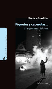 Title: Piquetes y cacerolas: El argentinazo del 2001, Author: Mónica Gordillo