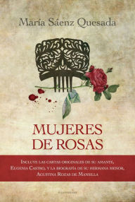 Title: Mujeres de Rosas: Incluye las cartas originales de su amante, Eugenia Castro, y la biografía de su, Author: María Sáenz Quesada