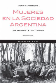 Title: Mujeres en la sociedad Argentina: Una historia de cinco siglos, Author: Dora Barrancos