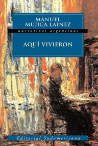 Title: Aquí vivieron, Author: Manuel Mujica Lainez