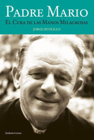 Title: Padre Mario: El cura de las manos milagrosas, Author: Jorge Zicolillo