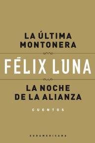 Title: La última montonera - La noche de la alianza (Cuentos), Author: Félix Luna