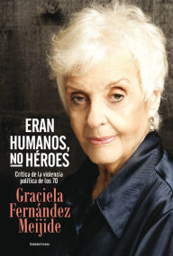 Title: Eran humanos, no héroes: Crítica de la violencia política de los 70, Author: Graciela Fernández Meijide