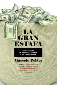Title: La gran estafa: Veinte años de privatizaciones en la Argentina, Author: Marcelo Pelaez