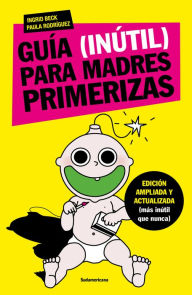 Title: Guía (inútil) para madres primerizas: Edición ampliada y actualizada (más inútil que nunca), Author: Ingrid Beck