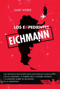 Title: Los expedientes Eichmann: Los archivos desclasificados que revelan su relación con el sionismo..., Author: Gaby Weber