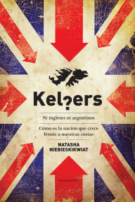 Title: Kelpers. Ni ingleses ni argentinos: Cómo es la nación que crece frente a nuestras costas, Author: Natasha Niebieskikwiat