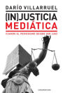 (In)Justicia mediática: Cuando el periodismo quiere ser juez