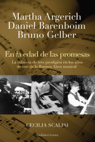 Title: Martha Argerich, Daniel Barenboim, Bruno Gelber. En la edad de las promesas: La infancia de tres prodigios en los años de oro de la Buenos Aires musical, Author: Cecilia Scalisi