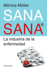 Title: Sana sana: El negocio de la enfermedad, Author: Mónica Müller