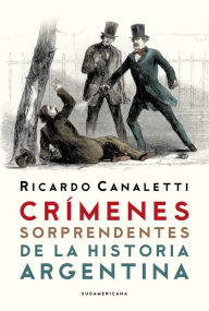 Title: Crímenes sorprendentes de la Historia argentina, Author: Ricardo Canaletti