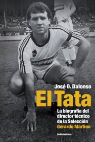 Title: El Tata: La biografía del director técnico de la Selección Gerardo Martino, Author: José O. Dalonso