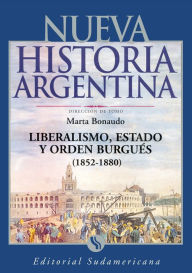 Title: Liberalismo, Estado y orden burgués (1852-1880): Nueva Historia Argentina Tomo IV, Author: Marta Bonaudo