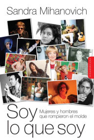 Title: Soy lo que soy: Mujeres y hombres que rompieron el molde, Author: Sandra Mihanovich