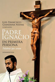 Title: Padre Ignacio en primera persona: Palabras que sanan, Author: Luis Francisco Giandana Nievas