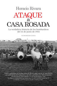 Title: Ataque a Casa Rosada: La verdadera historia de los bombardeos del 16 de junio de 1955, Author: Horacio Rivara