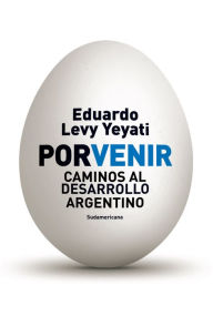 Title: Porvenir: Caminos al desarrollo argentino, Author: Eduardo Levy Yeyati