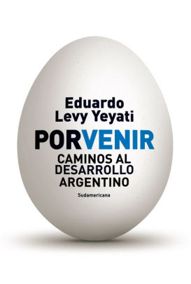 Porvenir Caminos Al Desarrollo Argentino By Eduardo Levy Yeyati