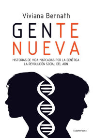 Title: Gente nueva: Historias de vida marcadas por la genética. La revolución social del ADN., Author: Viviana Bernath