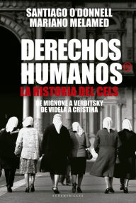 Title: Derechos humanos®: La Historia del CELS. De Mignone a Vertbitsky. De Videla a Cristina, Author: Santiago O'Donnell