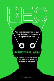 Title: REC: Por qué recordamos lo que recordamos y olvidamos lo que olvidamos, Author: Fabricio Ballarini
