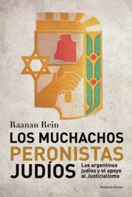 Title: Los muchachos peronistas judíos: Los argentinos judíos y el apoyo al Justicialismo, Author: Raanan Rein