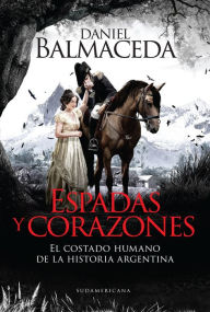 Title: Espadas y corazones: El costado humano de la historia argentina, Author: Daniel Balmaceda