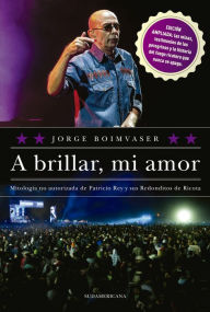 Title: A brillar, mi amor: Mitología no autorizada de Patricio Rey y sus redonditos de Ricota, Author: Jorge Boimvaser