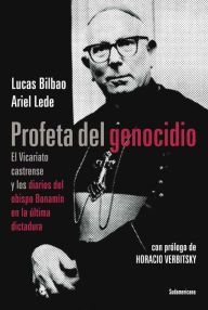 Title: Profeta del genocidio: El Vicariato castrense y los diarios del obispo Bonamín en la última dictadura, Author: Ariel Lede