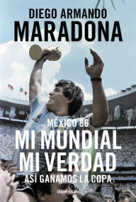 Title: México 86. Mi Mundial, mi verdad: Así ganamos la Copa, Author: Diego Armando Maradona