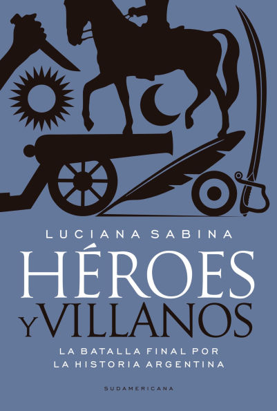 Héroes y villanos: La batalla final por la Historia argentina