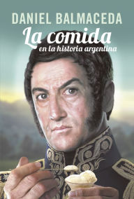 Title: La comida en la historia argentina, Author: Daniel Balmaceda