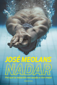Title: Nadar: Por qué la natación nos ayuda a vivir mejor, Author: José Meolans