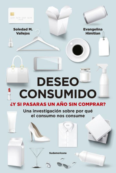 Deseo consumido: ¿Y si pasaras un año sin comprar? Una investigación sobre por qué el consumo nos consume